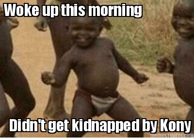 woke-up-this-morning-didnt-get-kidnapped-by-kony