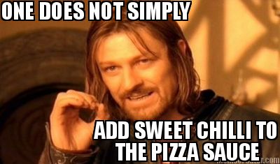 one-does-not-simply-add-sweet-chilli-to-the-pizza-sauce
