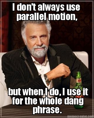 i-dont-always-use-parallel-motion-but-when-i-do-i-use-it-for-the-whole-dang-phra