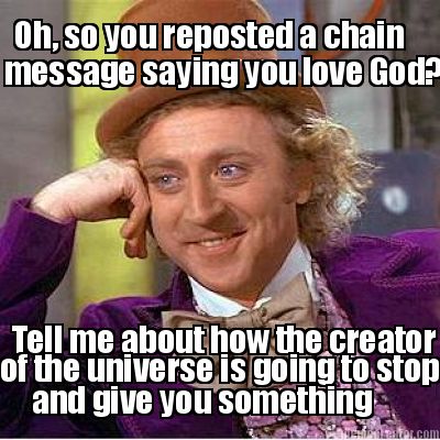 oh-so-you-reposted-a-chain-message-saying-you-love-god-tell-me-about-how-the-cre